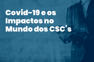  Covid-19 e os Impactos no Mundo dos CSC’s