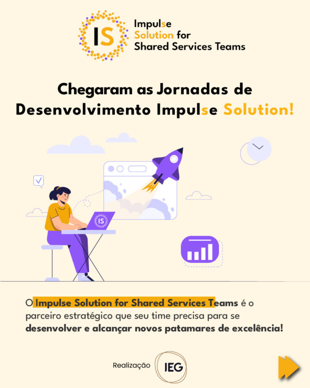 🚀Novidade: Chegaram as Jornadas de Desenvolvimento Impulse Solution! 🤩

O Impulse Solution for Shared Services Teams é o
parceiro estratégico que seu time precisa para se
desenvolver e alcançar novos patamares de excelência!

As jornadas foram criadas para aprofundar competências técnicas e comportamentais essenciais no dia a dia dos Centros de Serviços Compartilhados. Tudo isso com uma curadoria de conteúdo exclusiva, cases, trilhas temáticas e acesso facilitado.

💡 Um novo formato para gerar ainda mais valor para quem quer crescer junto com a evolução dos CSCs.

👉 Quer descobrir como as Jornadas de Desenvolvimento
podem revolucionar o processo de aprendizado do seu time? Saiba aqui: bit.ly/impulse-solution

#ImpulseSolution #IEG #JornadasDeDesenvolvimento #CSC #Capacitação #DesenvolvimentoProfissional #ServiçosCompartilhados